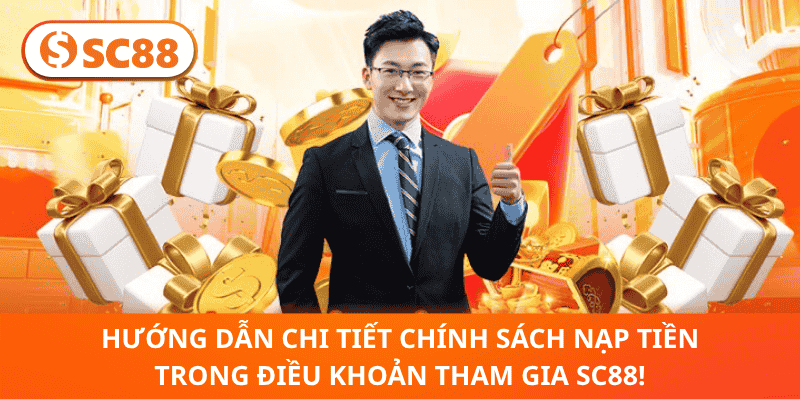 Hướng Dẫn Chi Tiết Chính Sách Nạp Tiền Trong Điều Khoản Tham Gia sc88!