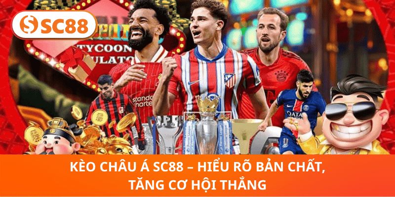 Kèo Châu Á SC88 – Hiểu Rõ Bản Chất, Tăng Cơ Hội Thắng