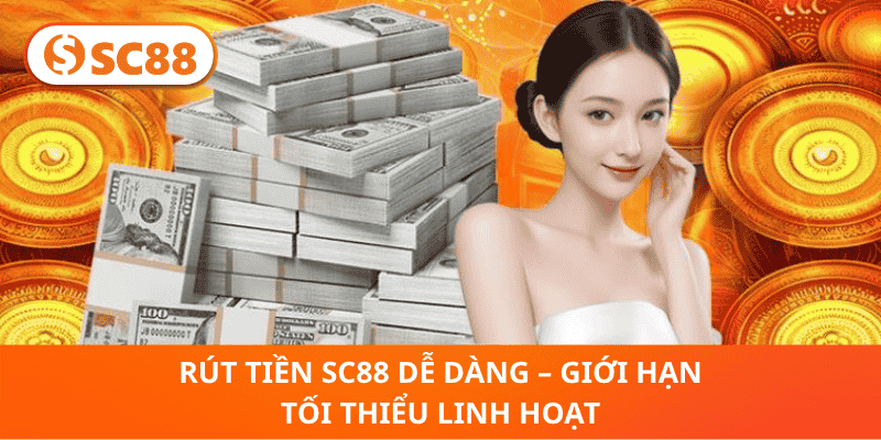 Rút Tiền SC88 Dễ Dàng – Giới Hạn Tối Thiểu Linh Hoạt